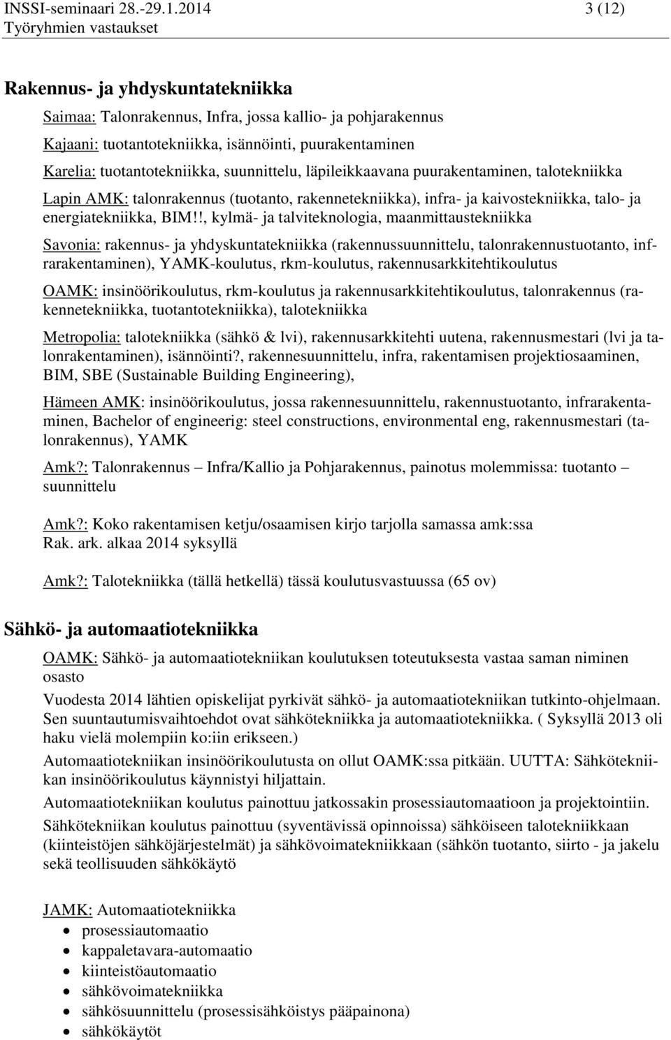 suunnittelu, läpileikkaavana puurakentaminen, talotekniikka Lapin AMK: talonrakennus (tuotanto, rakennetekniikka), infra- ja kaivostekniikka, talo- ja energiatekniikka, BIM!