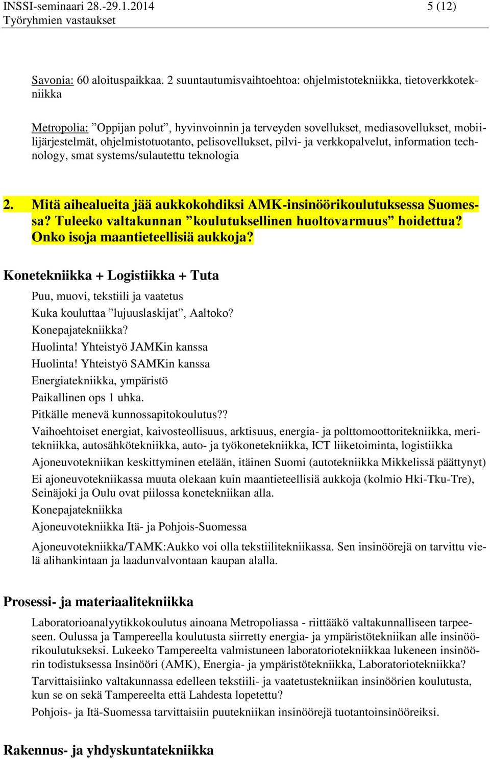 pelisovellukset, pilvi- ja verkkopalvelut, information technology, smat systems/sulautettu teknologia 2. Mitä aihealueita jää aukkokohdiksi AMK-insinöörikoulutuksessa Suomessa?