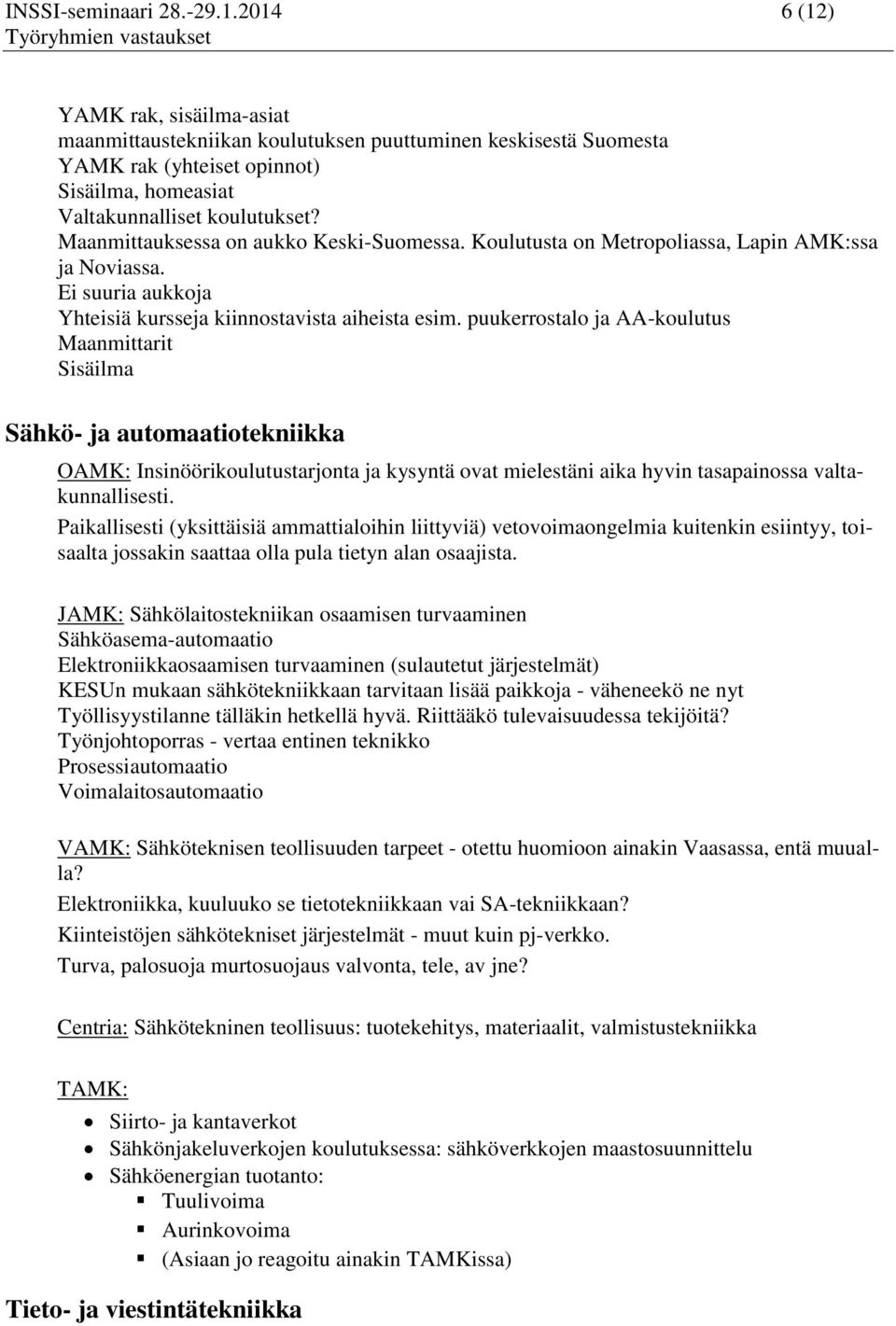 Maanmittauksessa on aukko Keski-Suomessa. Koulutusta on Metropoliassa, Lapin AMK:ssa ja Noviassa. Ei suuria aukkoja Yhteisiä kursseja kiinnostavista aiheista esim.