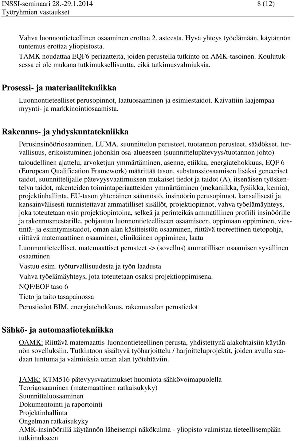 Prosessi- ja materiaalitekniikka Luonnontieteelliset perusopinnot, laatuosaaminen ja esimiestaidot. Kaivattiin laajempaa myynti- ja markkinointiosaamista.