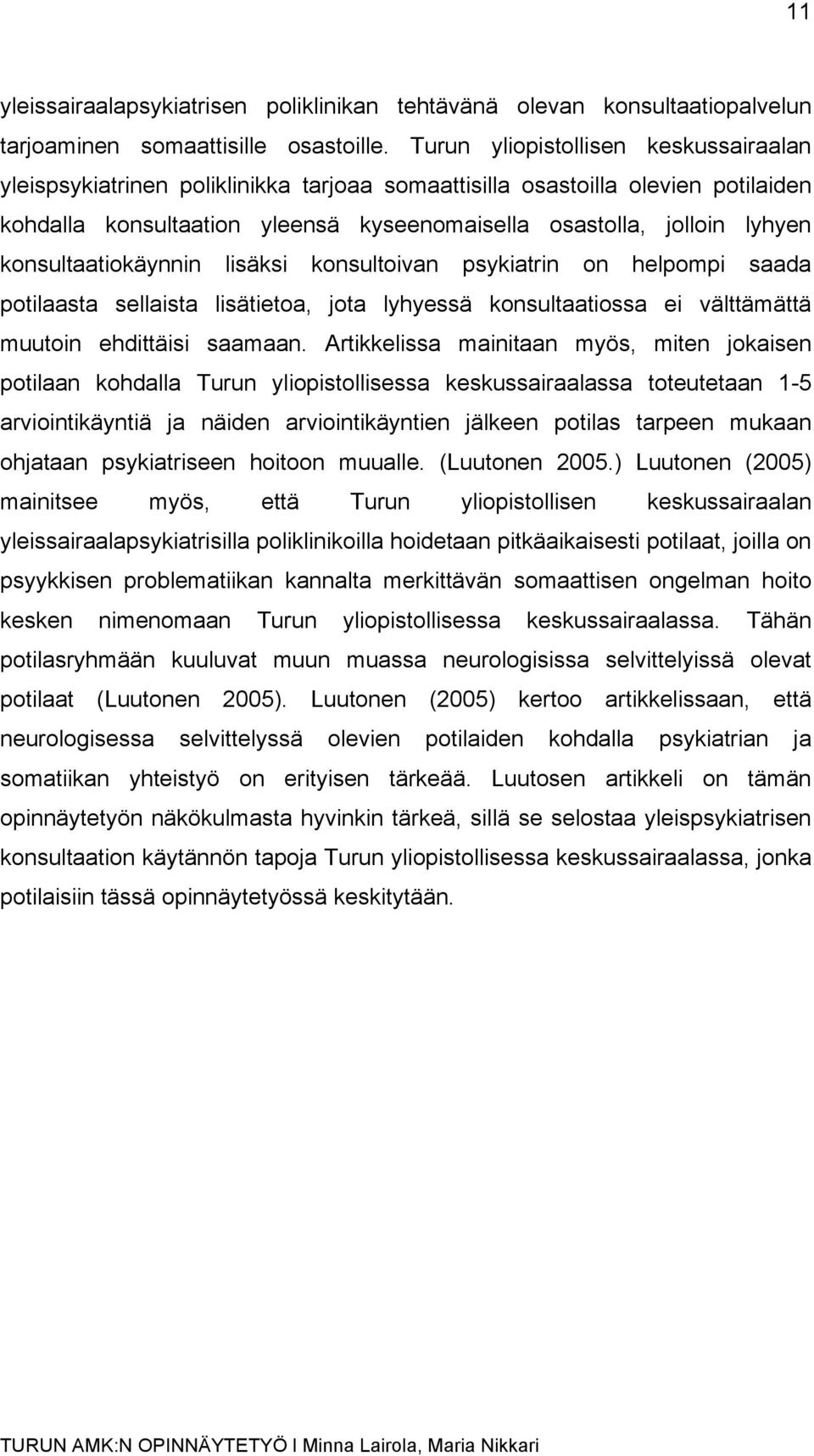 konsultaatiokäynnin lisäksi konsultoivan psykiatrin on helpompi saada potilaasta sellaista lisätietoa, jota lyhyessä konsultaatiossa ei välttämättä muutoin ehdittäisi saamaan.