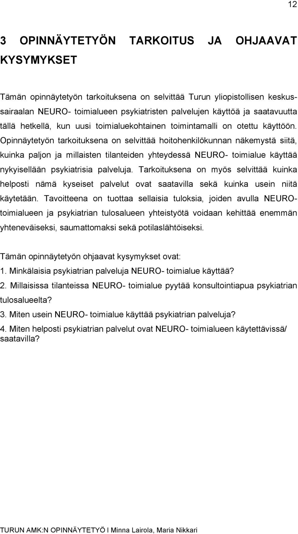 Opinnäytetyön tarkoituksena on selvittää hoitohenkilökunnan näkemystä siitä, kuinka paljon ja millaisten tilanteiden yhteydessä NEURO- toimialue käyttää nykyisellään psykiatrisia palveluja.