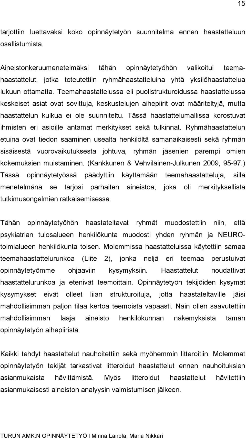 Teemahaastattelussa eli puolistrukturoidussa haastattelussa keskeiset asiat ovat sovittuja, keskustelujen aihepiirit ovat määriteltyjä, mutta haastattelun kulkua ei ole suunniteltu.