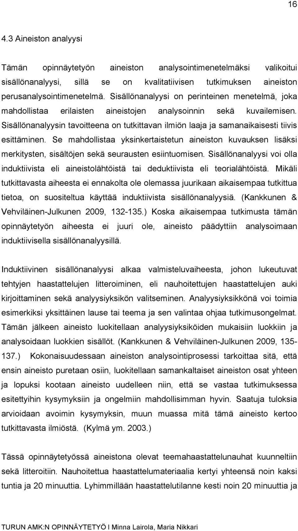 Sisällönanalyysin tavoitteena on tutkittavan ilmiön laaja ja samanaikaisesti tiivis esittäminen.