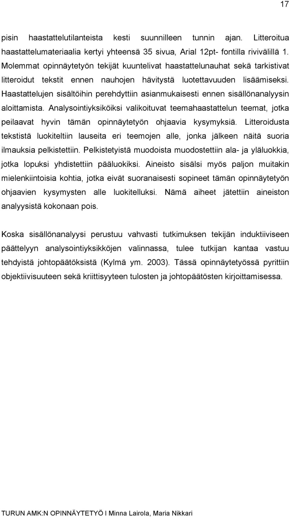 Haastattelujen sisältöihin perehdyttiin asianmukaisesti ennen sisällönanalyysin aloittamista.