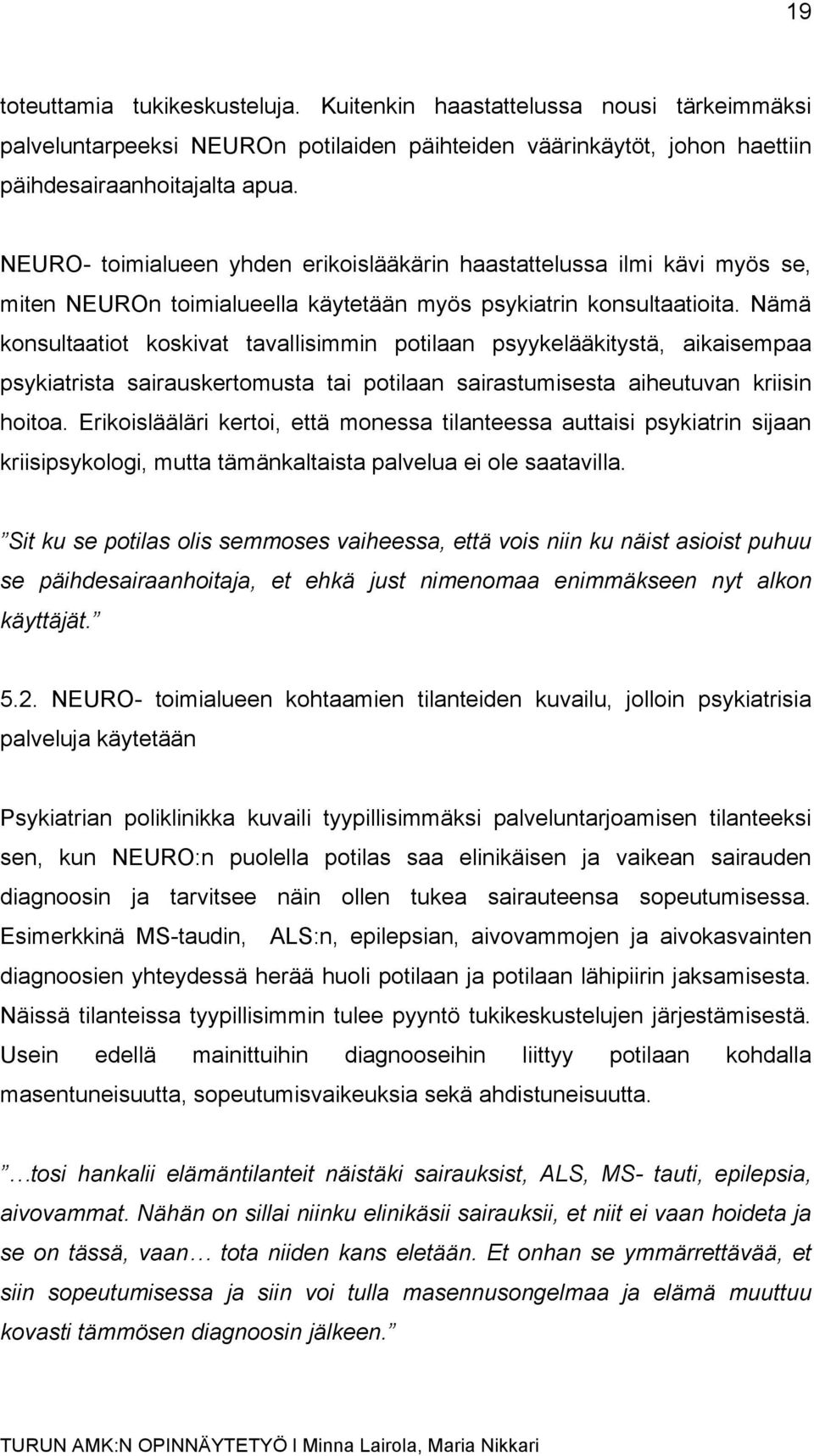 Nämä konsultaatiot koskivat tavallisimmin potilaan psyykelääkitystä, aikaisempaa psykiatrista sairauskertomusta tai potilaan sairastumisesta aiheutuvan kriisin hoitoa.