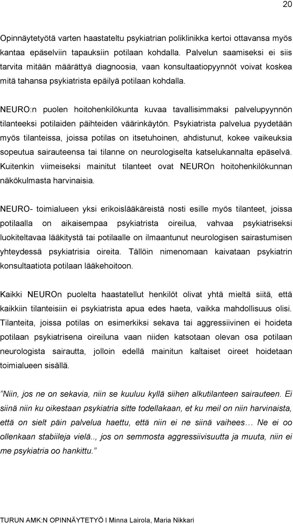 NEURO:n puolen hoitohenkilökunta kuvaa tavallisimmaksi palvelupyynnön tilanteeksi potilaiden päihteiden väärinkäytön.