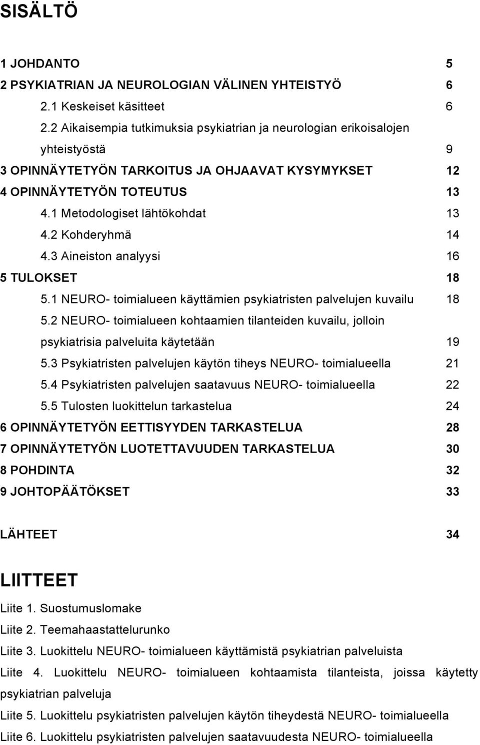 2 Kohderyhmä 14 4.3 Aineiston analyysi 16 5 TULOKSET 18 5.1 NEURO- toimialueen käyttämien psykiatristen palvelujen kuvailu 18 5.