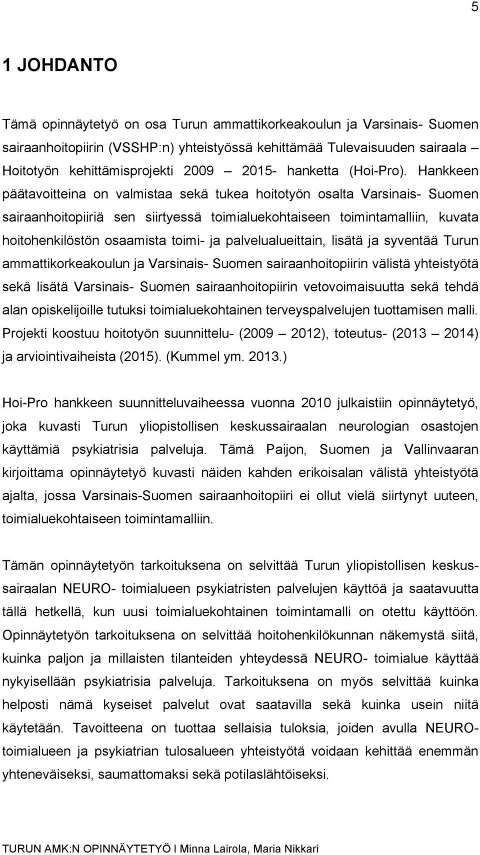 Hankkeen päätavoitteina on valmistaa sekä tukea hoitotyön osalta Varsinais- Suomen sairaanhoitopiiriä sen siirtyessä toimialuekohtaiseen toimintamalliin, kuvata hoitohenkilöstön osaamista toimi- ja