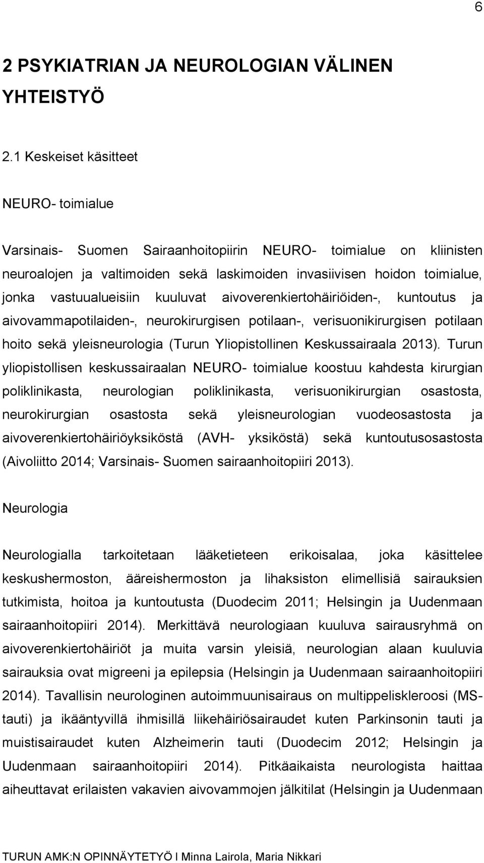 vastuualueisiin kuuluvat aivoverenkiertohäiriöiden-, kuntoutus ja aivovammapotilaiden-, neurokirurgisen potilaan-, verisuonikirurgisen potilaan hoito sekä yleisneurologia (Turun Yliopistollinen