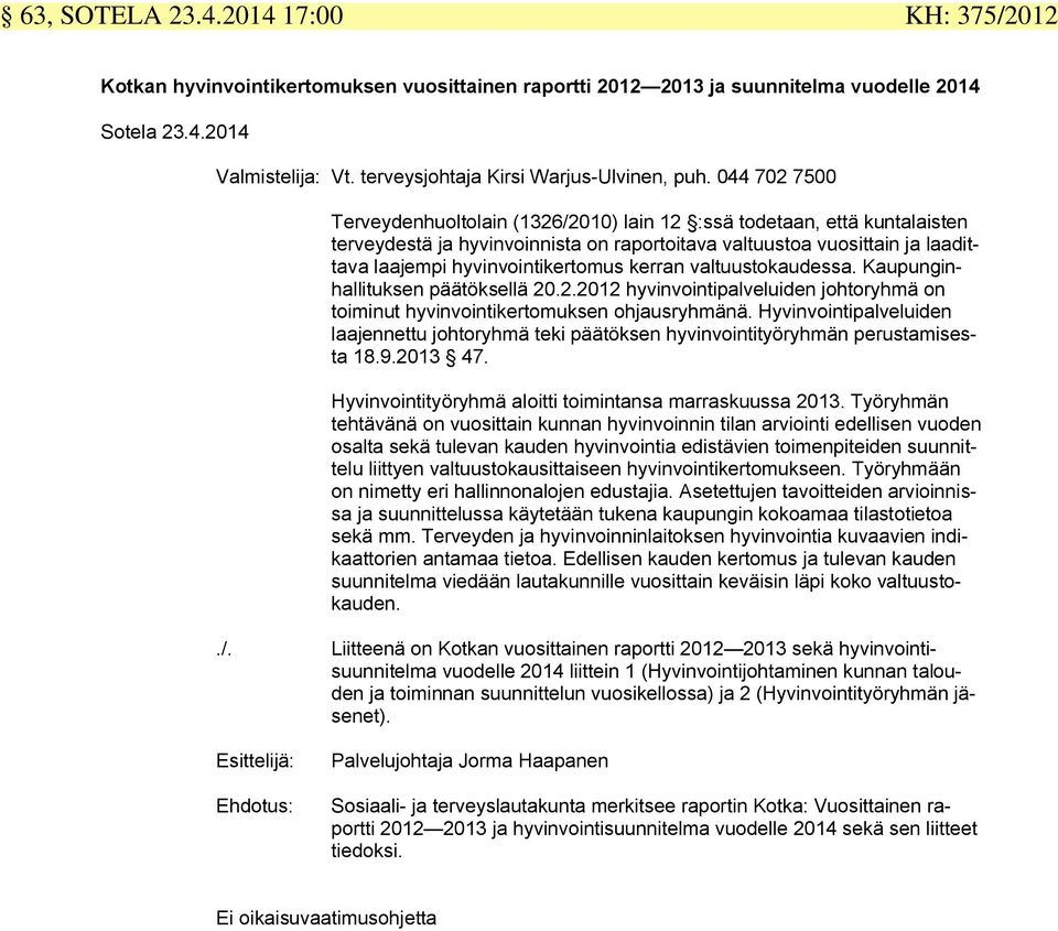 044 702 7500 Terveydenhuoltolain (1326/2010) lain 12 :ssä todetaan, että kuntalaisten terveydestä ja hyvinvoinnista on raportoitava valtuustoa vuosittain ja laadittava laajempi hyvinvointikertomus