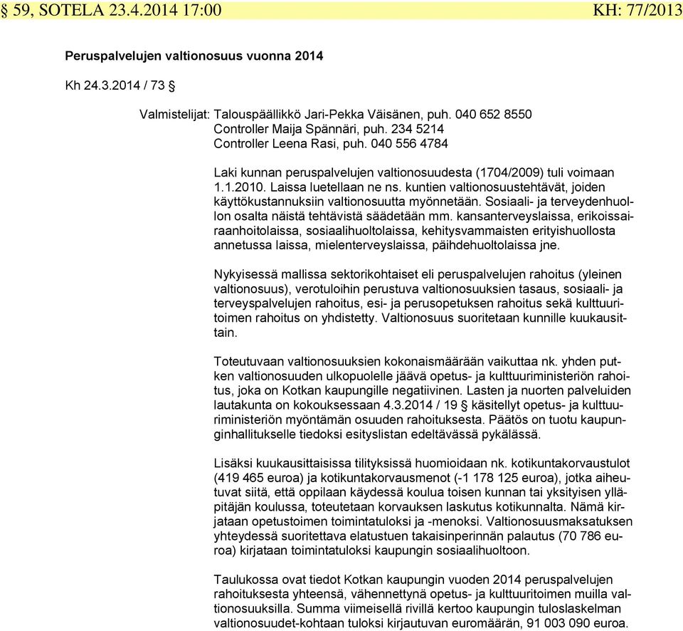 kuntien valtionosuustehtävät, joiden käyttökustannuksiin valtionosuutta myönnetään. Sosiaali- ja terveydenhuollon osalta näistä tehtävistä säädetään mm.