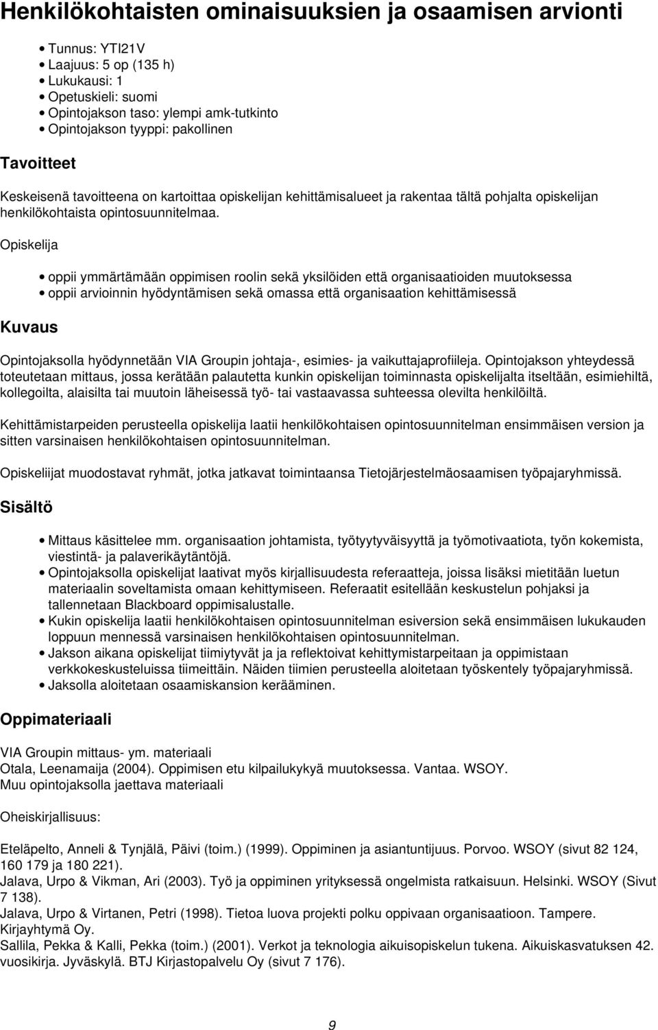 Opiskelija Kuvaus oppii ymmärtämään oppimisen roolin sekä yksilöiden että organisaatioiden muutoksessa oppii arvioinnin hyödyntämisen sekä omassa että organisaation kehittämisessä Opintojaksolla