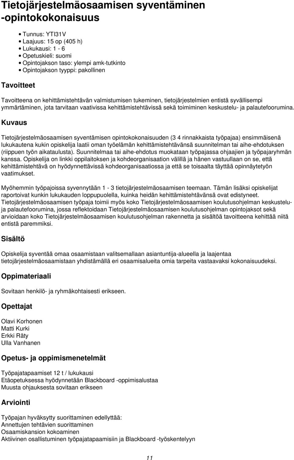 Kuvaus Tietojärjestelmäosaamisen syventämisen opintokokonaisuuden (3 4 rinnakkaista työpajaa) ensimmäisenä lukukautena kukin opiskelija laatii oman työelämän kehittämistehtävänsä suunnitelman tai