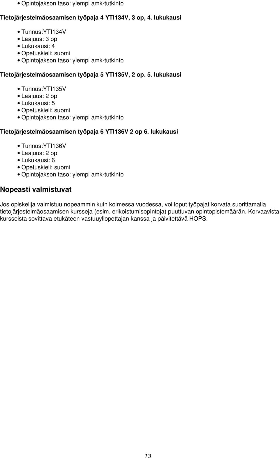 YTI135V, 2 op. 5. lukukausi Tunnus:YTI135V Laajuus: 2 op Lukukausi: 5 Tietojärjestelmäosaamisen työpaja 6 YTI136V 2 op 6.