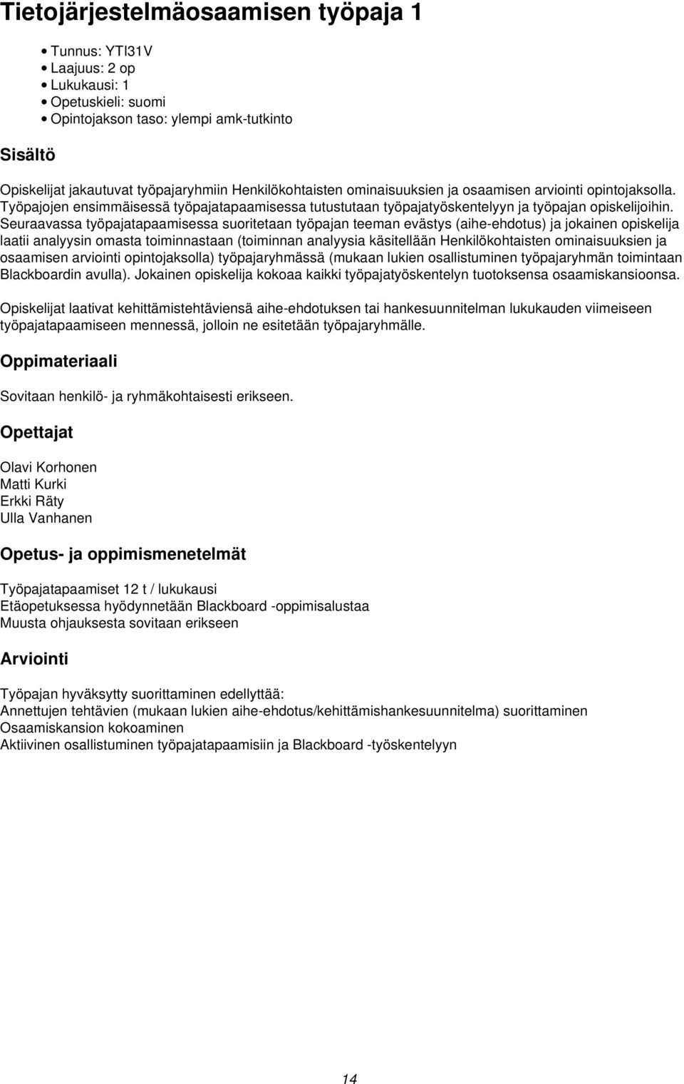 Seuraavassa työpajatapaamisessa suoritetaan työpajan teeman evästys (aihe-ehdotus) ja jokainen opiskelija laatii analyysin omasta toiminnastaan (toiminnan analyysia käsitellään Henkilökohtaisten