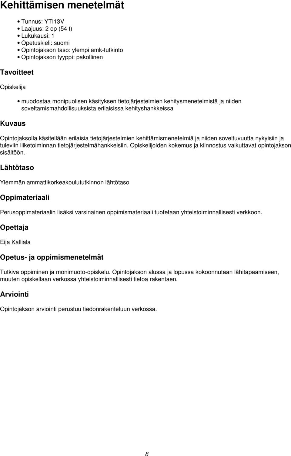 ja tuleviin liiketoiminnan tietojärjestelmähankkeisiin. Opiskelijoiden kokemus ja kiinnostus vaikuttavat opintojakson sisältöön.