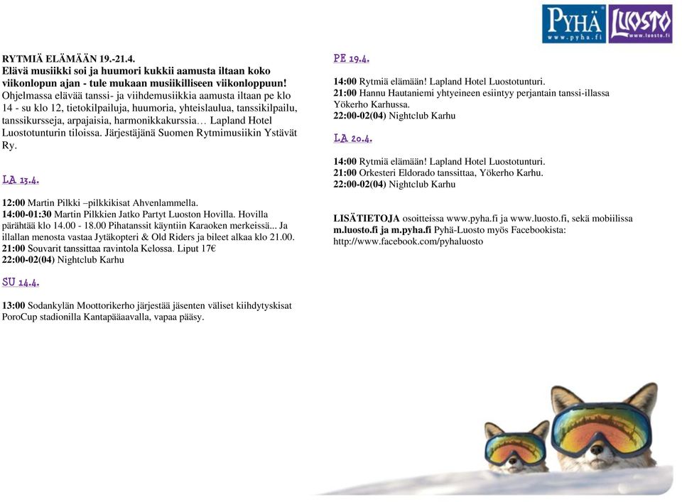 Luostotunturin tiloissa. Järjestäjänä Suomen Rytmimusiikin Ystävät Ry. LA 13.4. 12:00 Martin Pilkki pilkkikisat Ahvenlammella. 14:00-01:30 Martin Pilkkien Jatko Partyt Luoston Hovilla.