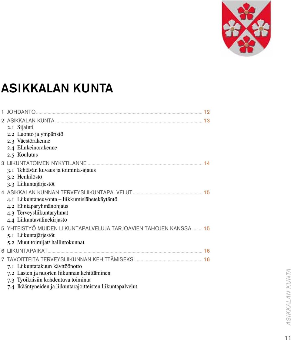 3 Terveysliikuntaryhmät 4.4 Liikuntavälinekirjasto 5 yhteistyö muiden liikuntapalveluja tarjoavien tahojen kanssa... 15 5.1 Liikuntajärjestöt 5.2 Muut toimijat/ hallintokunnat 6 liikuntapaikat.