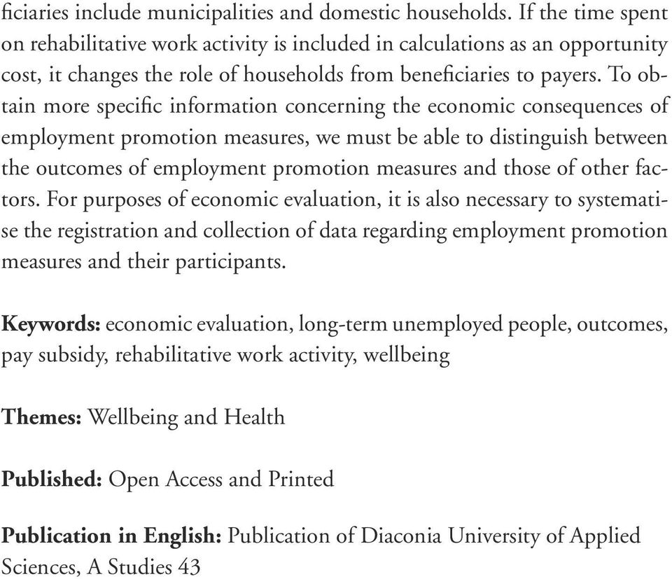 To obtain more specific information concerning the economic consequences of employment promotion measures, we must be able to distinguish between the outcomes of employment promotion measures and