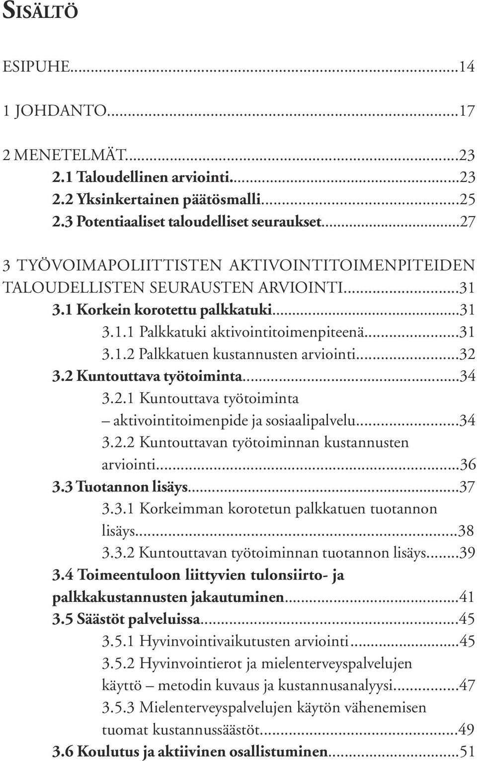 ..32 3.2 Kuntouttava työtoiminta...34 3.2.1 Kuntouttava työtoiminta aktivointitoimenpide ja sosiaalipalvelu...34 3.2.2 Kuntouttavan työtoiminnan kustannusten arviointi...36 3.3 Tuotannon lisäys...37 3.