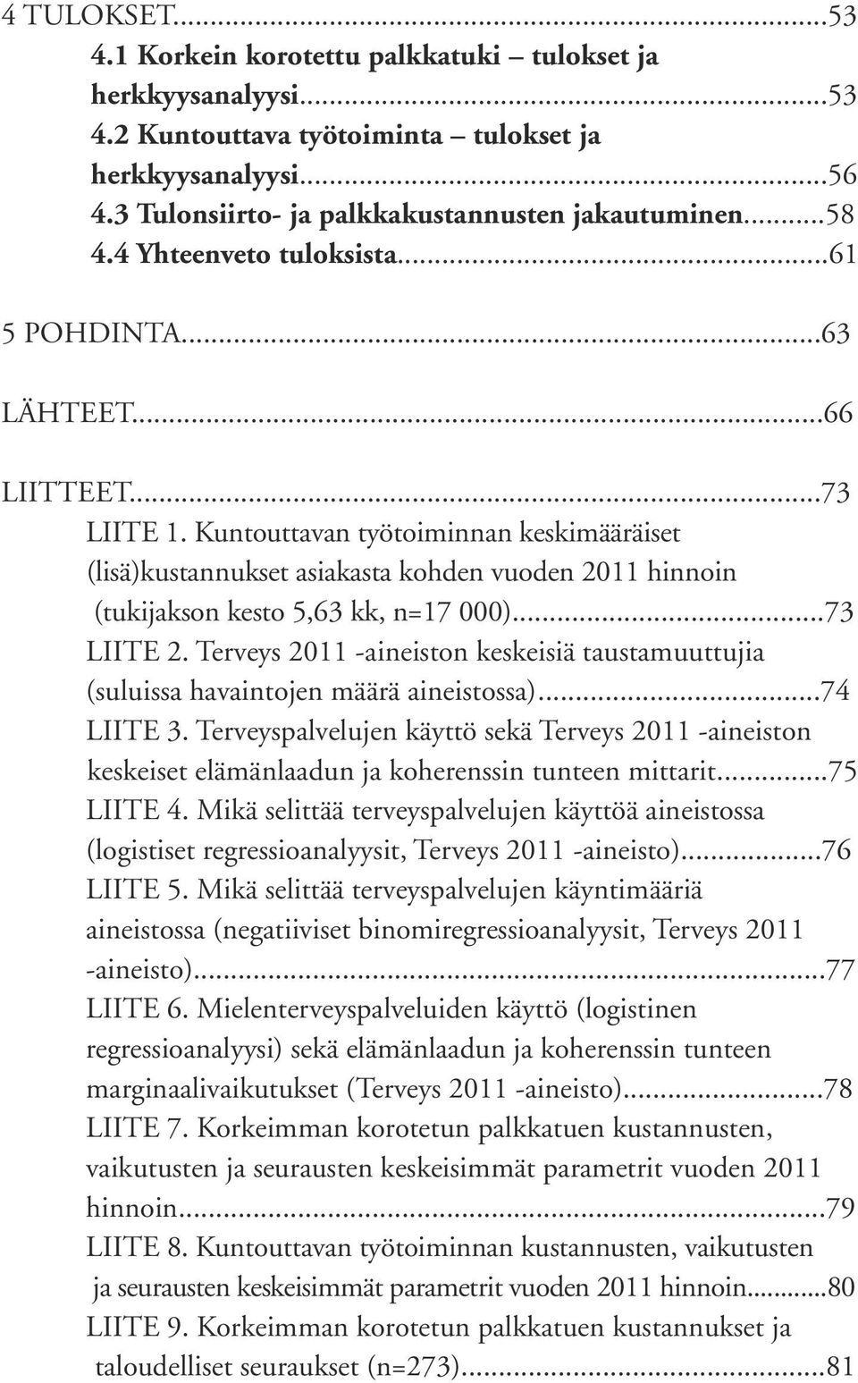 Kuntouttavan työtoiminnan keskimääräiset (lisä)kustannukset asiakasta kohden vuoden 2011 hinnoin (tukijakson kesto 5,63 kk, n=17 000)...73 Liite 2.