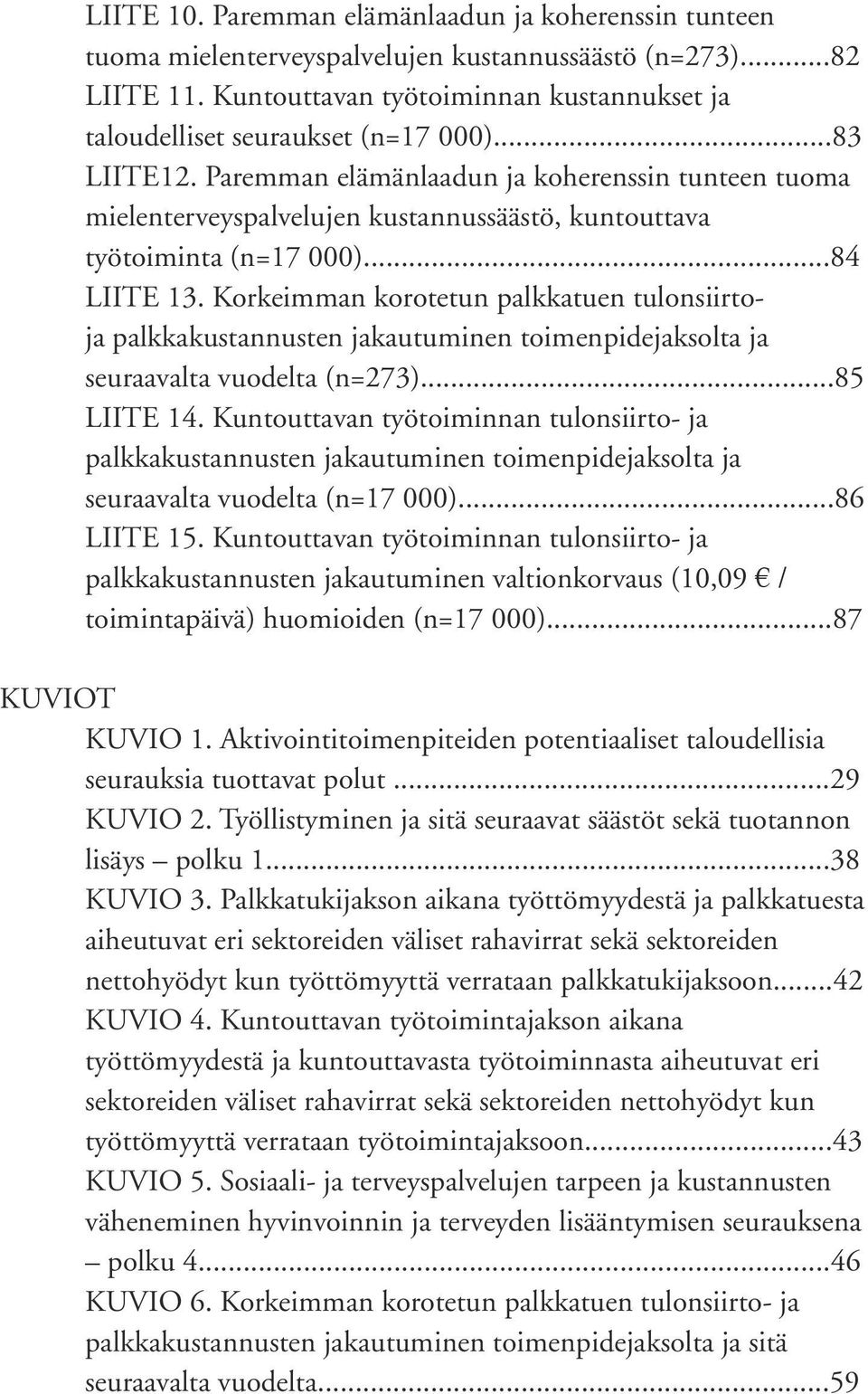 Paremman elämänlaadun ja koherenssin tunteen tuoma mielenterveyspalvelujen kustannussäästö, kuntouttava työtoiminta (n=17 000)...84 Liite 13.