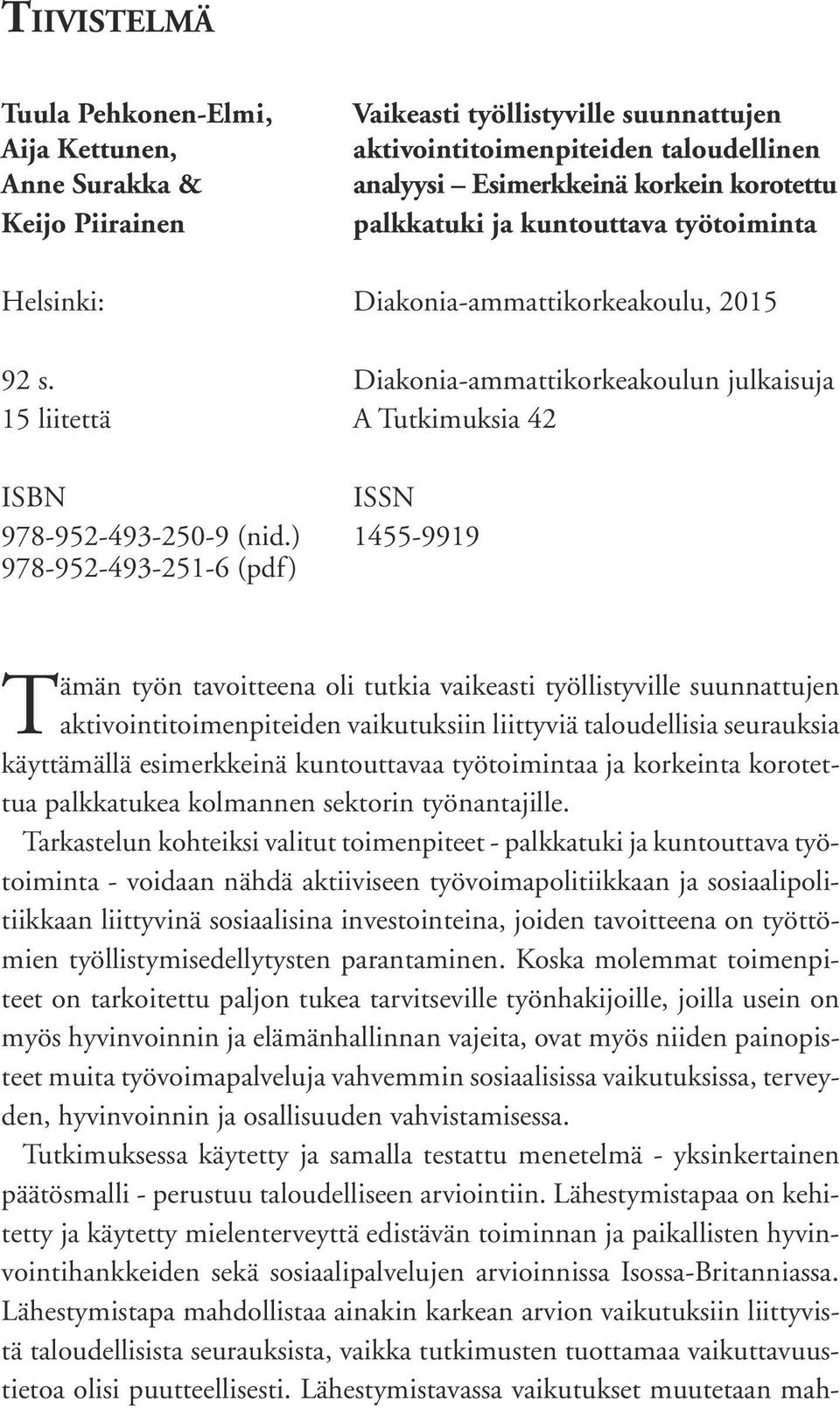 ) 1455-9919 978-952-493-251-6 (pdf) Tämän työn tavoitteena oli tutkia vaikeasti työllistyville suunnattujen aktivointitoimenpiteiden vaikutuksiin liittyviä taloudellisia seurauksia käyttämällä