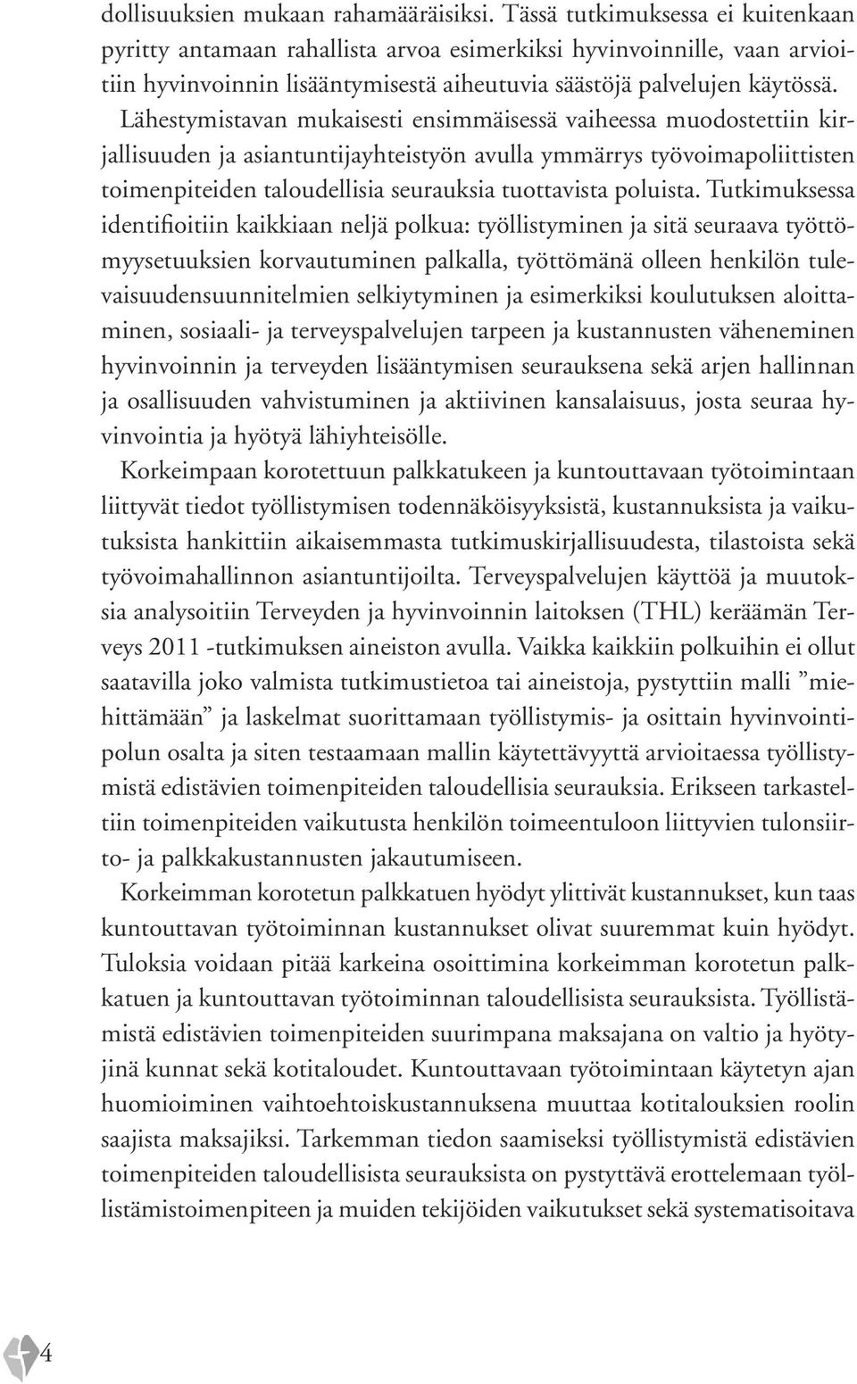 Lähestymistavan mukaisesti ensimmäisessä vaiheessa muodostettiin kirjallisuuden ja asiantuntijayhteistyön avulla ymmärrys työvoimapoliittisten toimenpiteiden taloudellisia seurauksia tuottavista