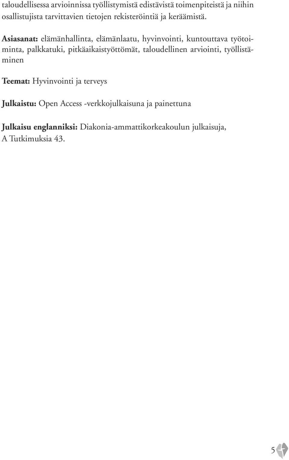 Asiasanat: elämänhallinta, elämänlaatu, hyvinvointi, kuntouttava työtoiminta, palkkatuki, pitkäaikaistyöttömät,