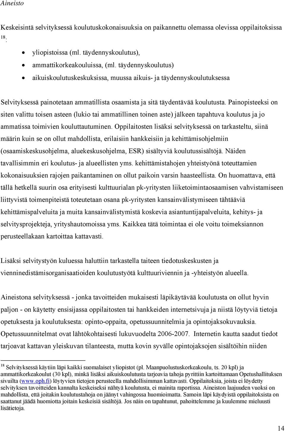 Painopisteeksi on siten valittu toisen asteen (lukio tai ammatillinen toinen aste) jälkeen tapahtuva koulutus ja jo ammatissa toimivien kouluttautuminen.