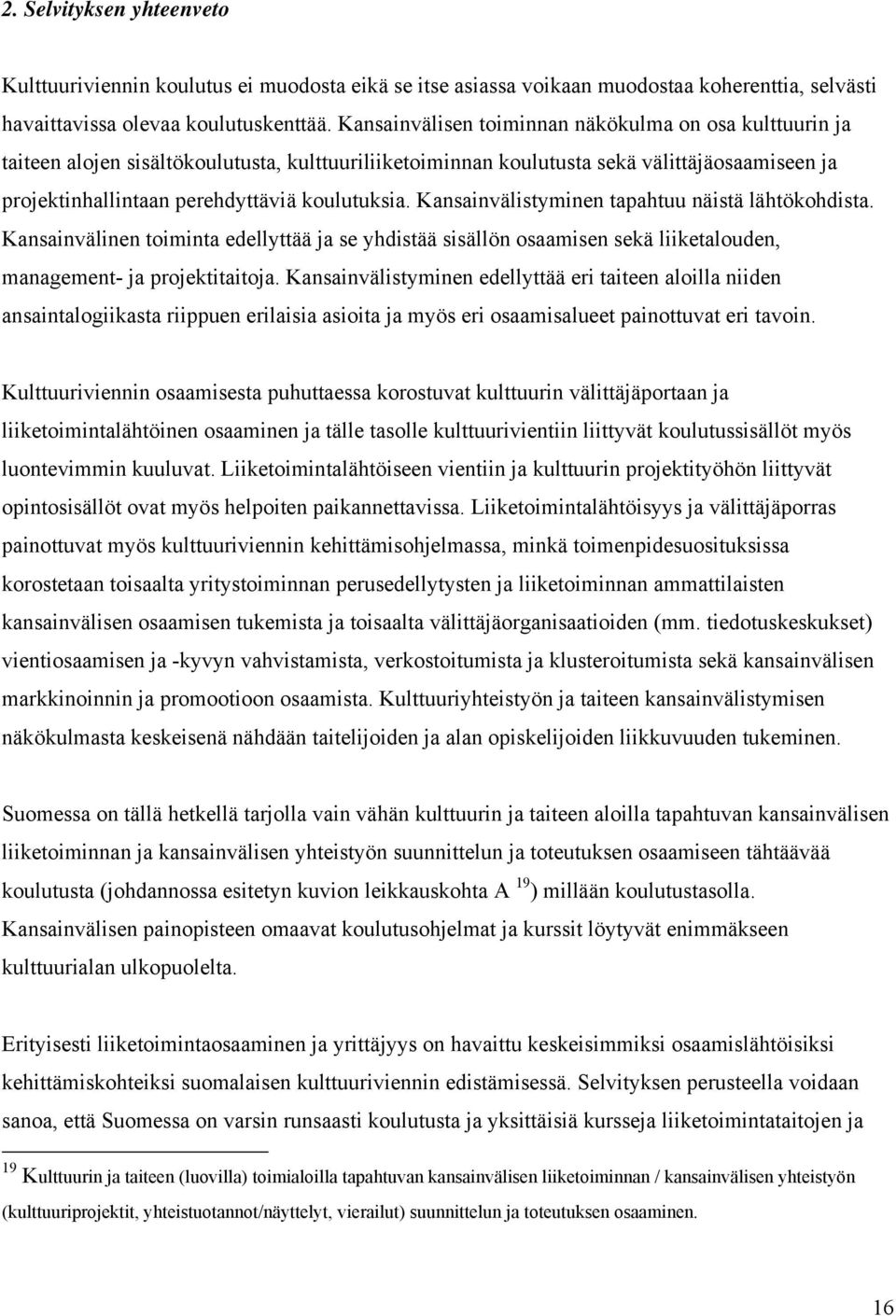 Kansainvälistyminen tapahtuu näistä lähtökohdista. Kansainvälinen toiminta edellyttää ja se yhdistää sisällön osaamisen sekä liiketalouden, management- ja projektitaitoja.