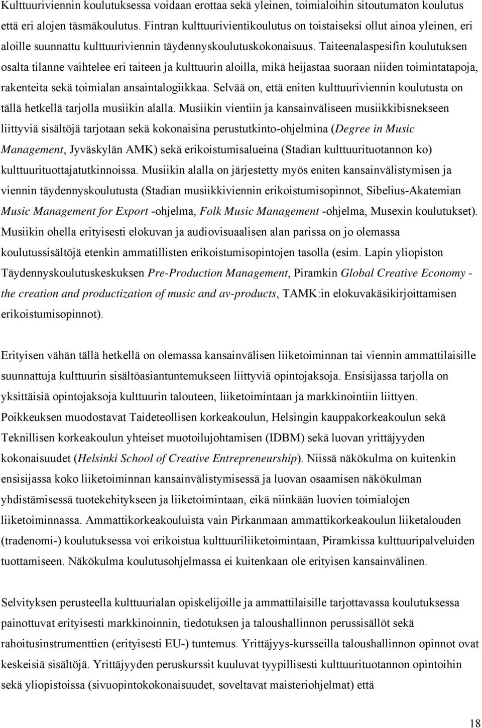 Taiteenalaspesifin koulutuksen osalta tilanne vaihtelee eri taiteen ja kulttuurin aloilla, mikä heijastaa suoraan niiden toimintatapoja, rakenteita sekä toimialan ansaintalogiikkaa.