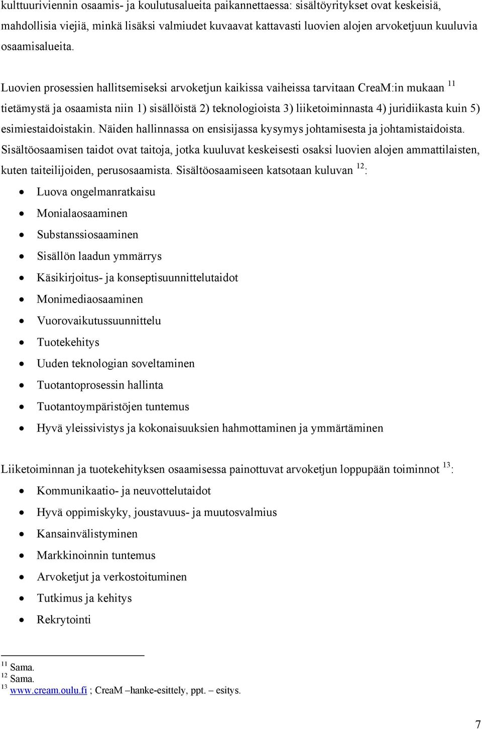 Luovien prosessien hallitsemiseksi arvoketjun kaikissa vaiheissa tarvitaan CreaM:in mukaan 11 tietämystä ja osaamista niin 1) sisällöistä 2) teknologioista 3) liiketoiminnasta 4) juridiikasta kuin 5)