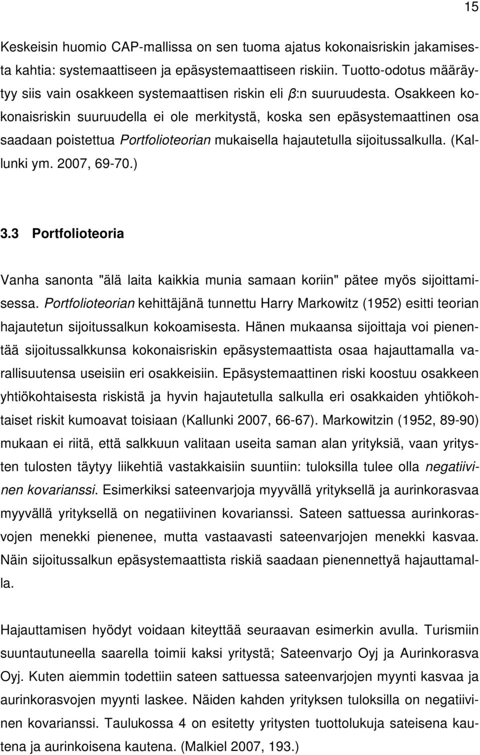 Osakkeen kokonaisriskin suuruudella ei ole merkitystä, koska sen epäsystemaattinen osa saadaan poistettua Portfolioteorian mukaisella hajautetulla sijoitussalkulla. (Kallunki ym. 2007, 69-70.) 3.