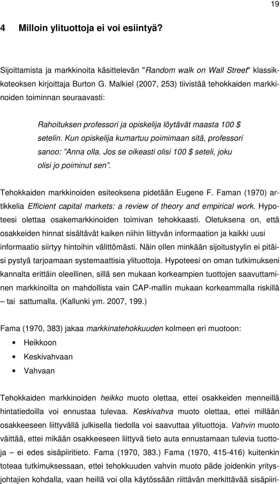 Kun opiskelija kumartuu poimimaan sitä, professori sanoo: Anna olla. Jos se oikeasti olisi 100 $ seteli, joku olisi jo poiminut sen. Tehokkaiden markkinoiden esiteoksena pidetään Eugene F.