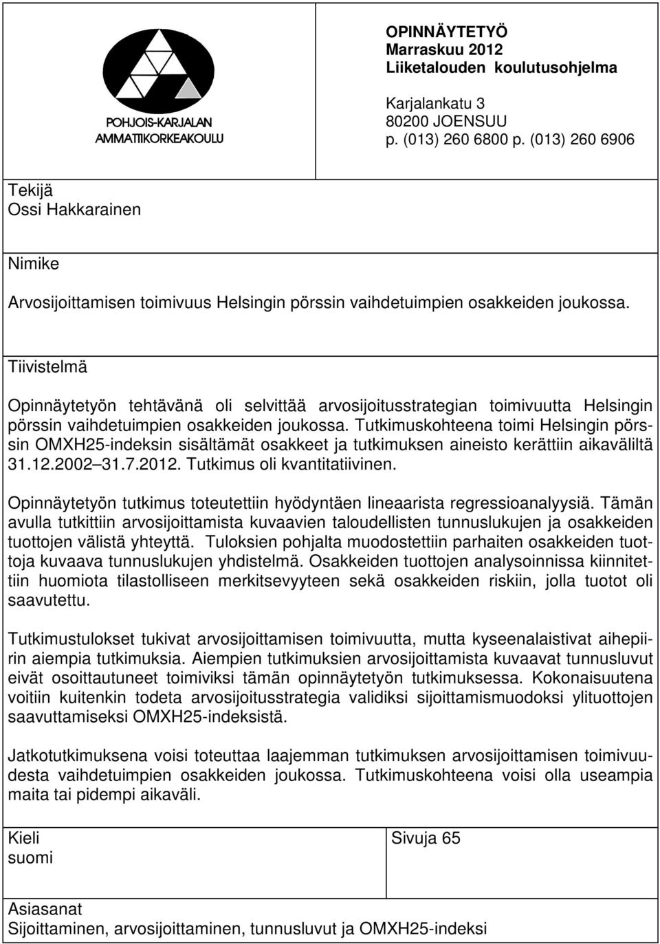 Tiivistelmä Opinnäytetyön tehtävänä oli selvittää arvosijoitusstrategian toimivuutta Helsingin pörssin vaihdetuimpien osakkeiden joukossa.