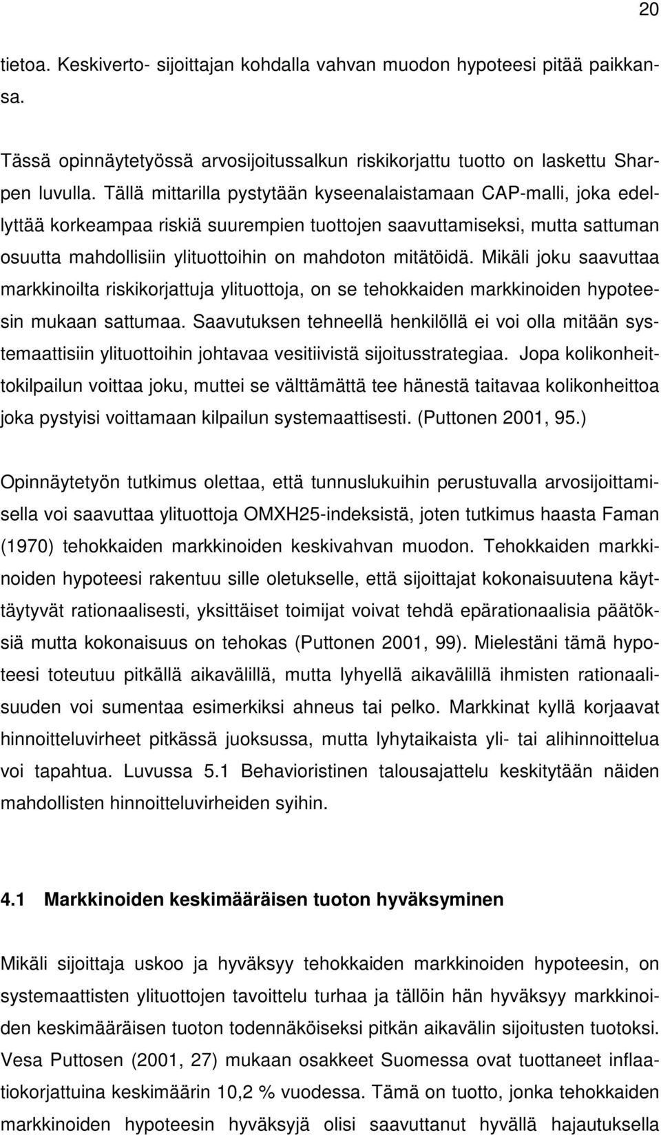 Mikäli joku saavuttaa markkinoilta riskikorjattuja ylituottoja, on se tehokkaiden markkinoiden hypoteesin mukaan sattumaa.