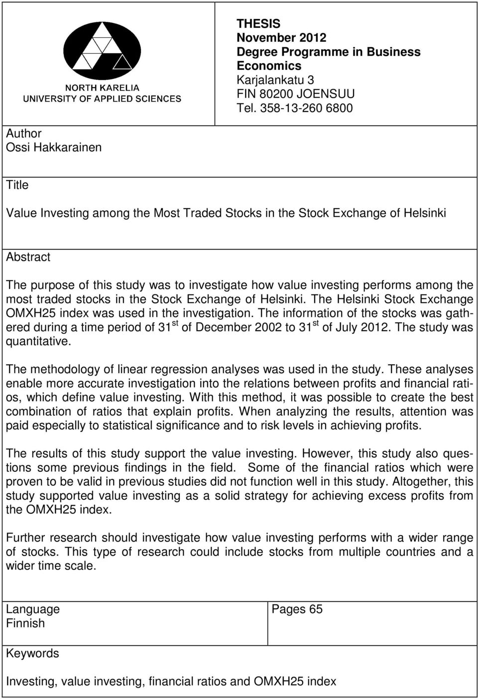 performs among the most traded stocks in the Stock Exchange of Helsinki. The Helsinki Stock Exchange OMXH25 index was used in the investigation.