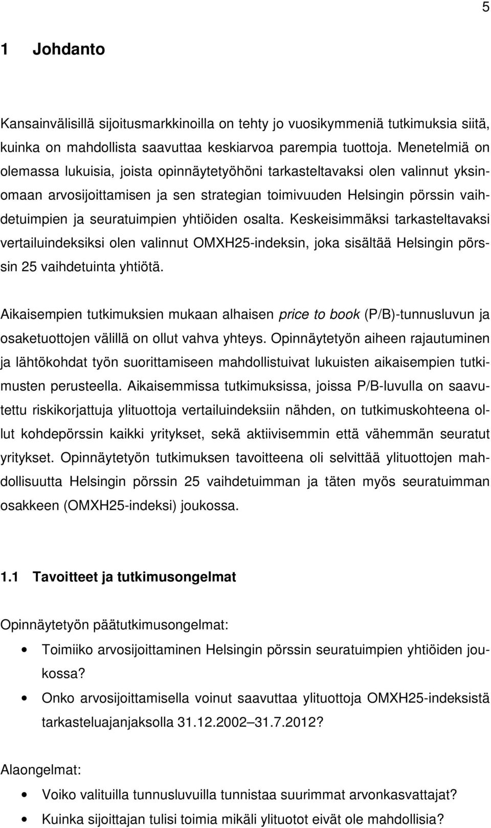 yhtiöiden osalta. Keskeisimmäksi tarkasteltavaksi vertailuindeksiksi olen valinnut OMXH25-indeksin, joka sisältää Helsingin pörssin 25 vaihdetuinta yhtiötä.