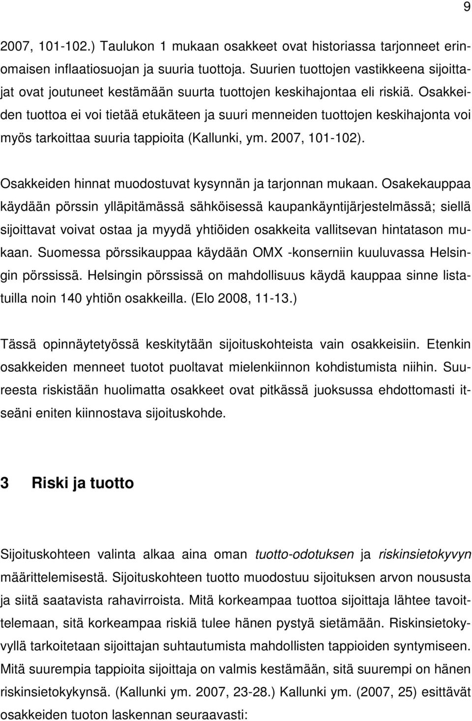 Osakkeiden tuottoa ei voi tietää etukäteen ja suuri menneiden tuottojen keskihajonta voi myös tarkoittaa suuria tappioita (Kallunki, ym. 2007, 101-102).