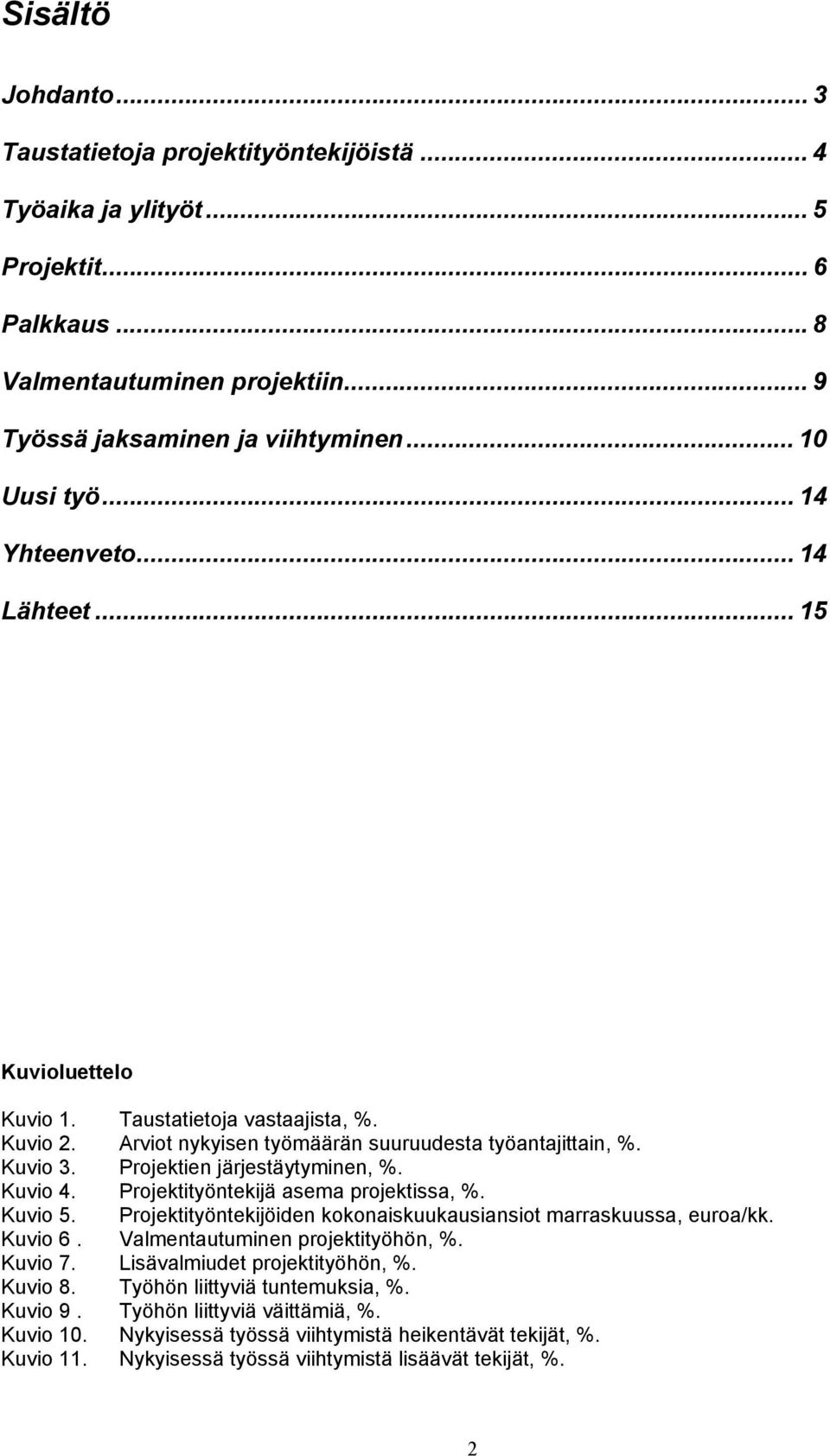 Projektityöntekijä asema projektissa,. Kuvio 5. Projektityöntekijöiden kokonaiskuukausiansiot marraskuussa, euroa/kk. Kuvio 6. Valmentautuminen projektityöhön,. Kuvio 7.