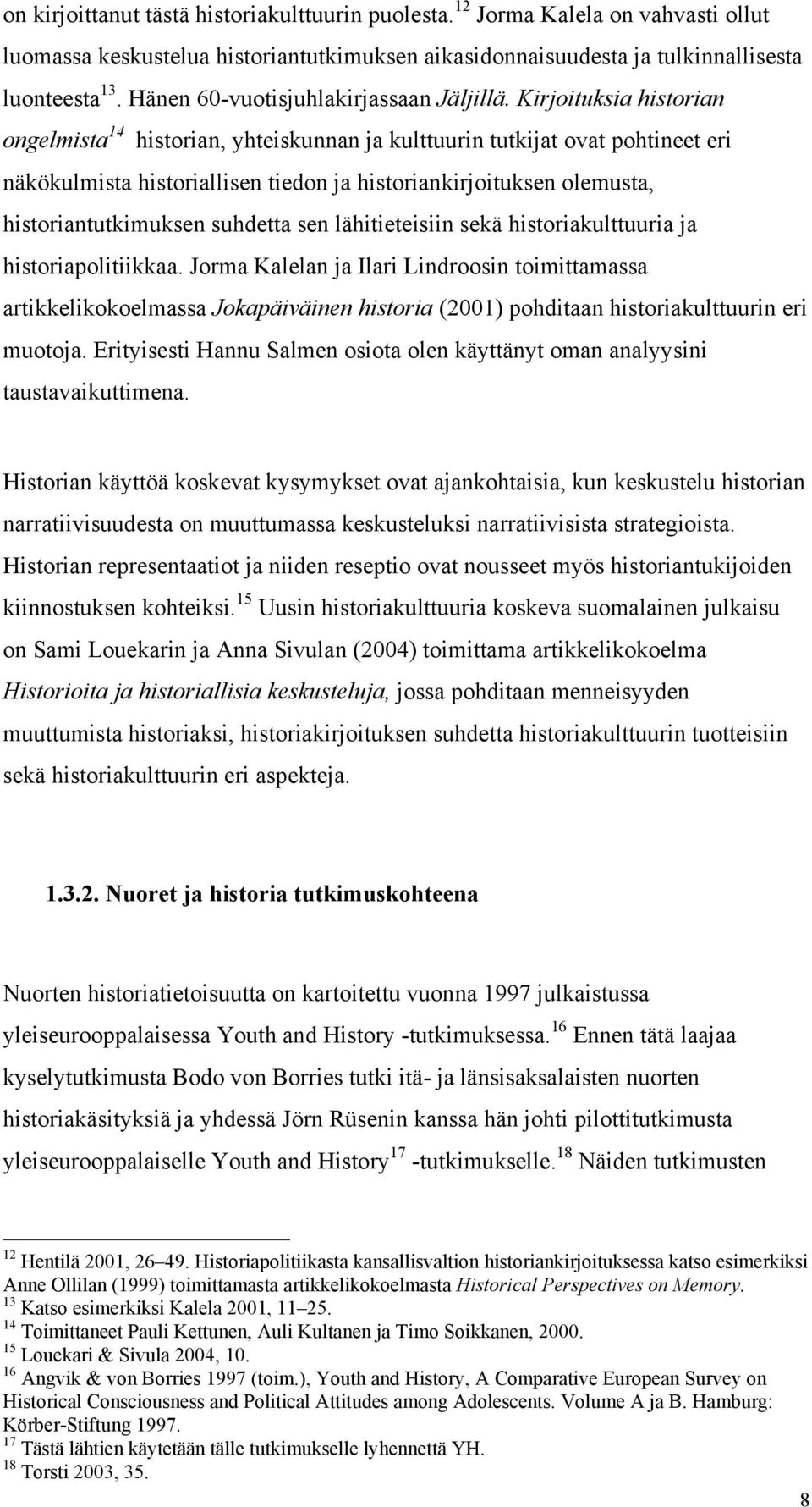 Kirjoituksia historian ongelmista 14 historian, yhteiskunnan ja kulttuurin tutkijat ovat pohtineet eri näkökulmista historiallisen tiedon ja historiankirjoituksen olemusta, historiantutkimuksen