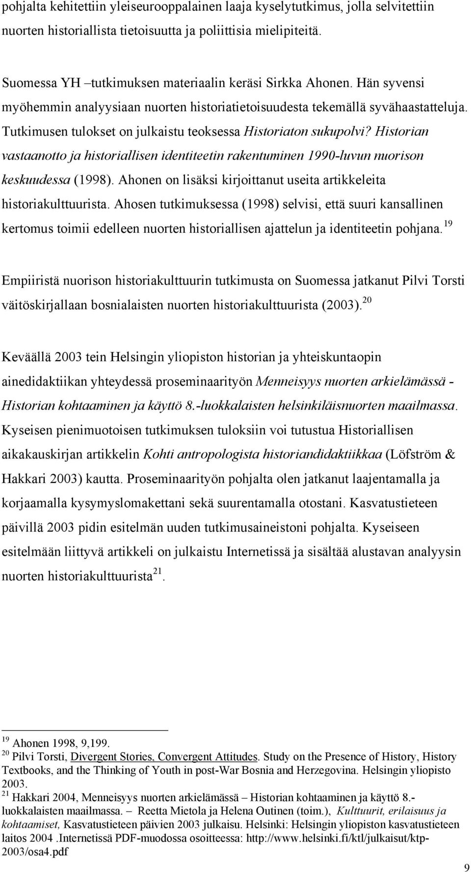 Tutkimusen tulokset on julkaistu teoksessa Historiaton sukupolvi? Historian vastaanotto ja historiallisen identiteetin rakentuminen 1990-luvun nuorison keskuudessa (1998).