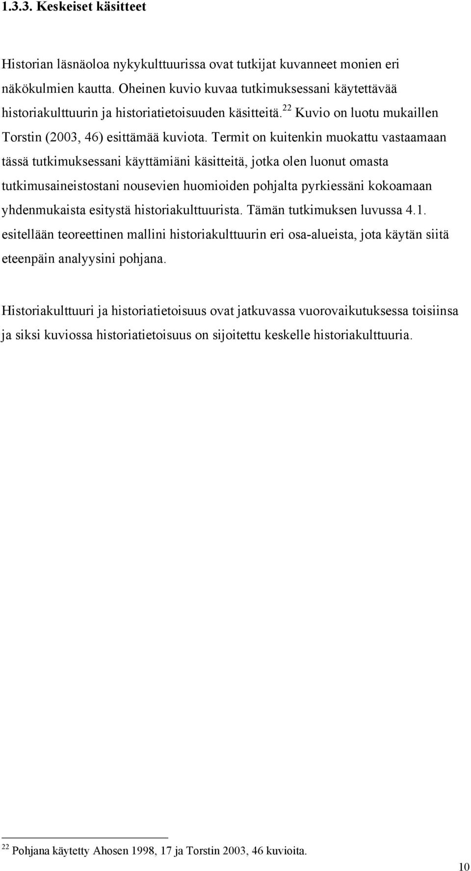 Termit on kuitenkin muokattu vastaamaan tässä tutkimuksessani käyttämiäni käsitteitä, jotka olen luonut omasta tutkimusaineistostani nousevien huomioiden pohjalta pyrkiessäni kokoamaan yhdenmukaista
