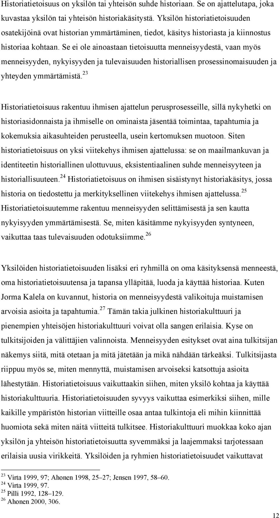 Se ei ole ainoastaan tietoisuutta menneisyydestä, vaan myös menneisyyden, nykyisyyden ja tulevaisuuden historiallisen prosessinomaisuuden ja yhteyden ymmärtämistä.