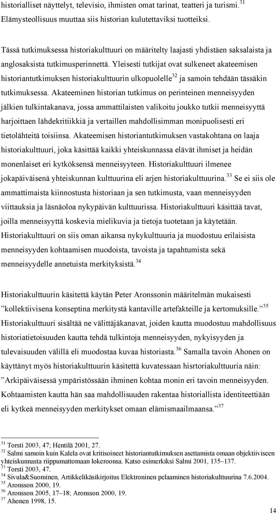 Yleisesti tutkijat ovat sulkeneet akateemisen historiantutkimuksen historiakulttuurin ulkopuolelle 32 ja samoin tehdään tässäkin tutkimuksessa.
