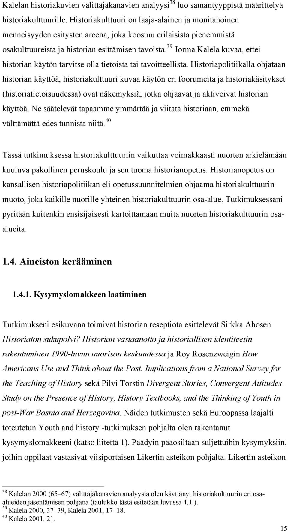 39 Jorma Kalela kuvaa, ettei historian käytön tarvitse olla tietoista tai tavoitteellista.
