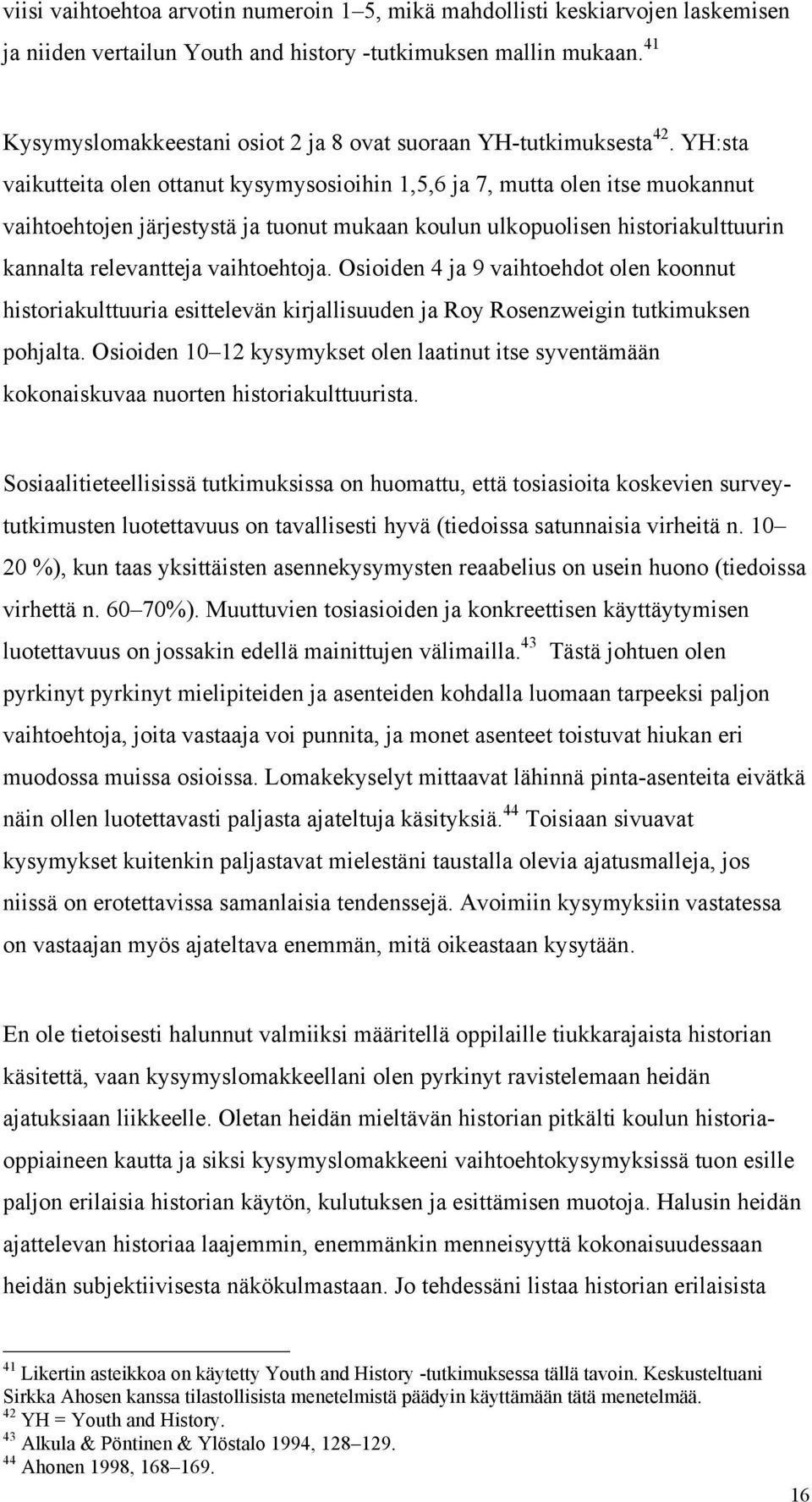 YH:sta vaikutteita olen ottanut kysymysosioihin 1,5,6 ja 7, mutta olen itse muokannut vaihtoehtojen järjestystä ja tuonut mukaan koulun ulkopuolisen historiakulttuurin kannalta relevantteja