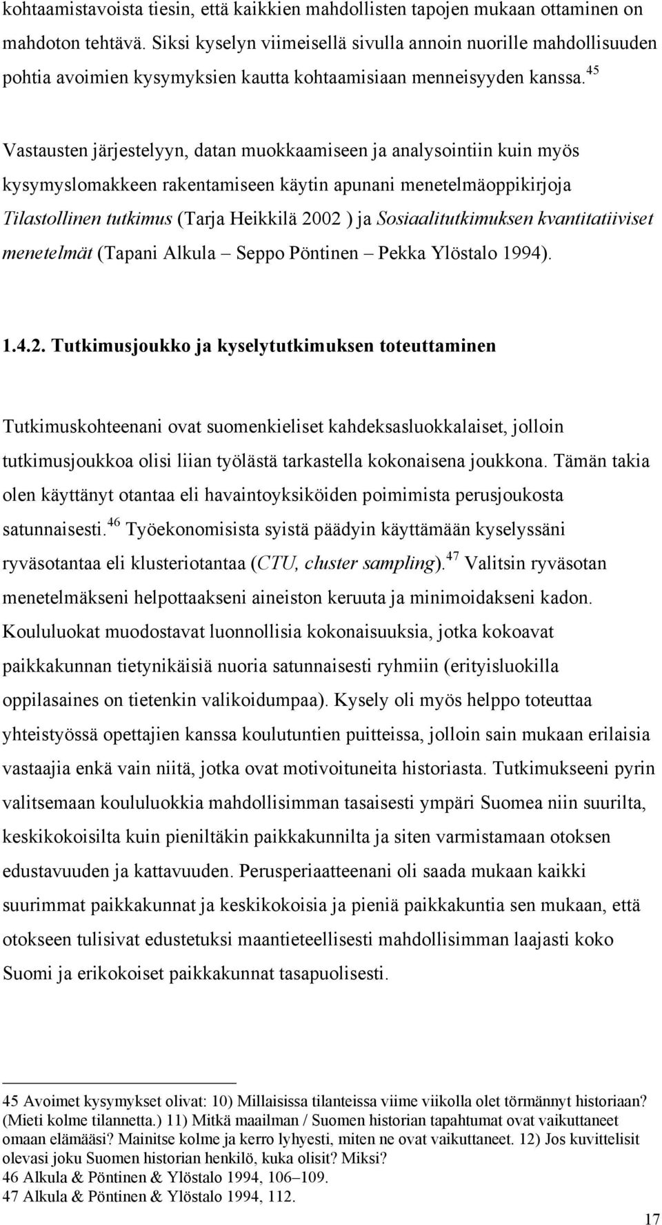 45 Vastausten järjestelyyn, datan muokkaamiseen ja analysointiin kuin myös kysymyslomakkeen rakentamiseen käytin apunani menetelmäoppikirjoja Tilastollinen tutkimus (Tarja Heikkilä 2002 ) ja